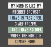 My mind is like my internet browser